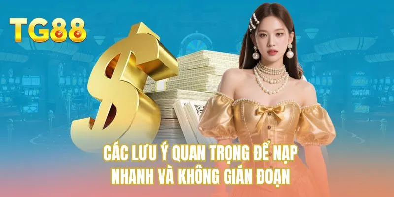 Các lưu ý quan trọng để nạp nhanh và không gián đoạn