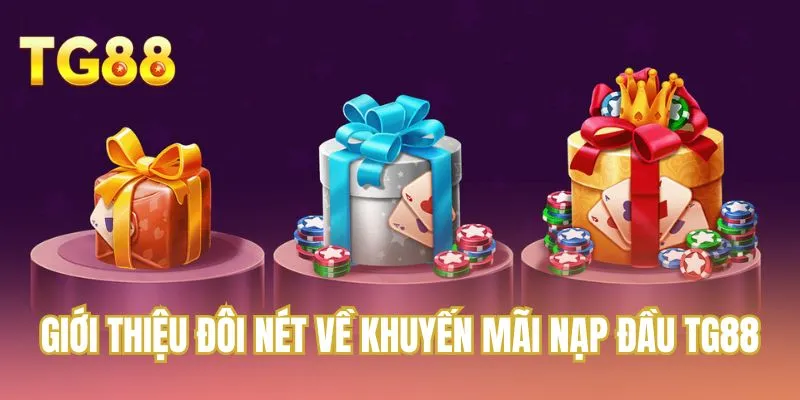 Giới thiệu đôi nét về khuyến mãi nạp đầu TG88