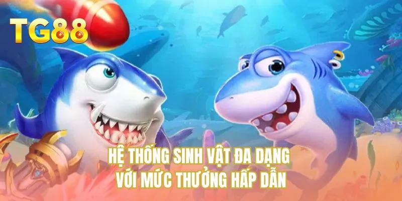 Hệ thống sinh vật đa dạng với mức thưởng hấp dẫn