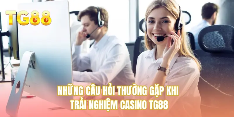 Những câu hỏi thường gặp khi trải nghiệm casino TG88