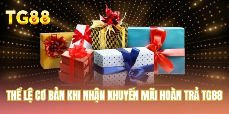Thể lệ cơ bản khi nhận khuyến mãi hoàn trả TG88
