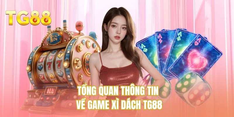 Tổng quan thông tin về game xì dách TG88